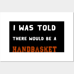 I Was Told There Would Be A Handbasket Posters and Art